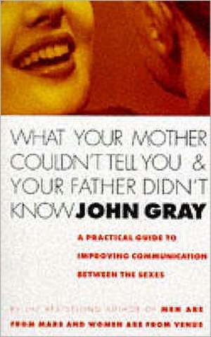 What Your Mother Couldn't Tell You And Your Father Didn't Know de John Gray