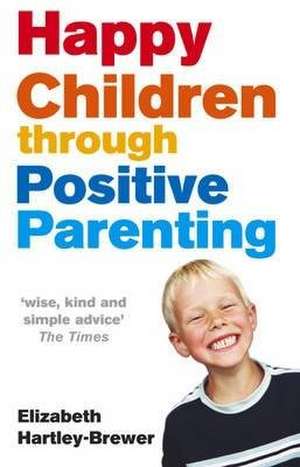 Happy Children Through Positive Parenting de Elizabeth Hartley-Brewer