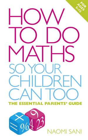 How to do Maths so Your Children Can Too de Naomi Sani