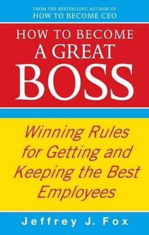 How To Become A Great Boss de Jeffrey J. Fox