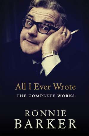 All I Ever Wrote: The Complete Works de Ronnie Barker