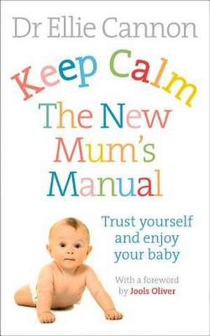 Keep Calm: Trust Yourself and Enjoy Your Baby de Ellie Cannon