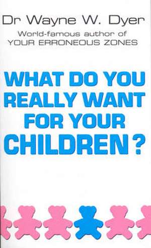 What Do You Really Want For Your Children? de Wayne W Dyer