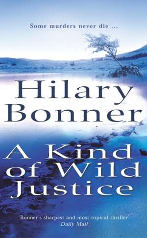 A Kind Of Wild Justice de Hilary Bonner