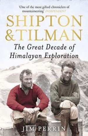 Shipton & Tilman: The Great Decade of Himalyan Exploration de Jim Perrin