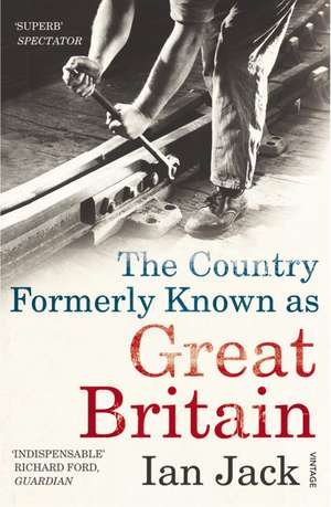 The Country Formerly Known as Great Britain: Writings 1989-2009 de Ian Jack