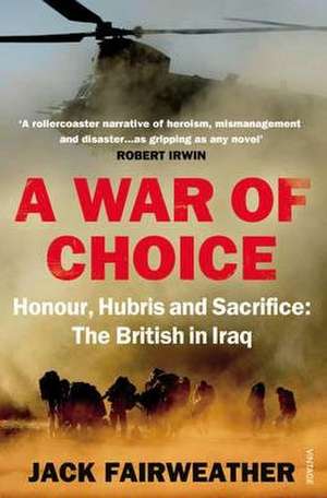 A War of Choice: Honour, Hubris and Sacrifice de Jack Fairweather