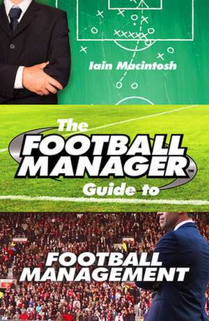 The Football Manager's Guide to Football Management de Iain Macintosh