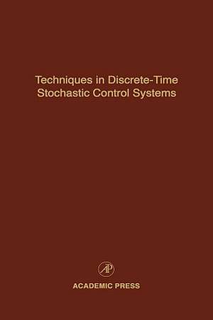 Techniques in Discrete-Time Stochastic Control Systems: Advances in Theory and Applications de Cornelius T. Leondes