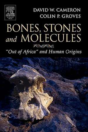 Bones, Stones and Molecules: "Out of Africa" and Human Origins de David W. Cameron