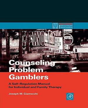 Counseling Problem Gamblers: A Self-Regulation Manual for Individual and Family Therapy de Joseph W. Ciarrocchi