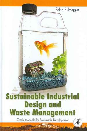 Sustainable Industrial Design and Waste Management: Cradle-to-Cradle for Sustainable Development de Salah El Haggar