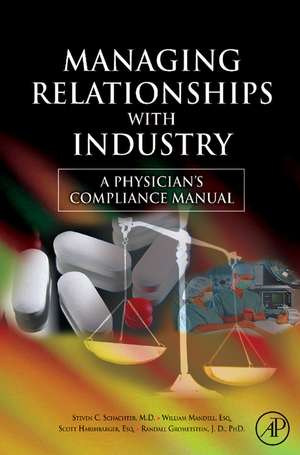 Managing Relationships with Industry: A Physician's Compliance Manual de Steven C. Schachter