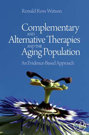 Complementary and Alternative Therapies and the Aging Population: An Evidence-Based Approach de Ronald Ross Watson