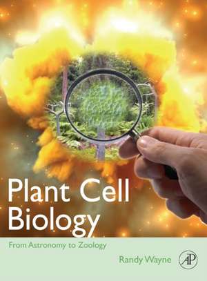 Plant Cell Biology: From Astronomy to Zoology de Randy O. Wayne