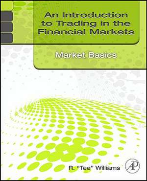 An Introduction to Trading in the Financial Markets: Market Basics de R. Tee Williams