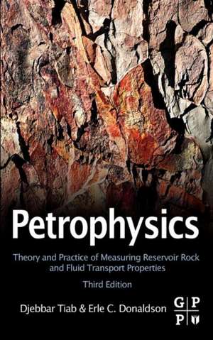 Petrophysics: Theory and Practice of Measuring Reservoir Rock and Fluid Transport Properties de Djebbar Tiab