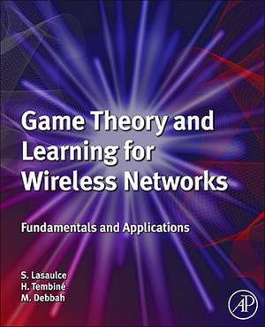 Game Theory and Learning for Wireless Networks: Fundamentals and Applications de Samson Lasaulce