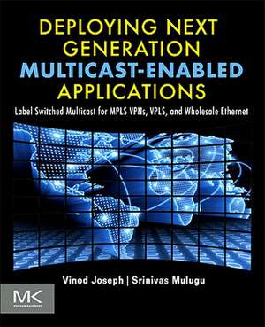 Deploying Next Generation Multicast-enabled Applications: Label Switched Multicast for MPLS VPNs, VPLS, and Wholesale Ethernet de Vinod Joseph