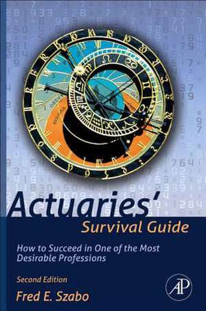 Actuaries' Survival Guide: How to Succeed in One of the Most Desirable Professions de Fred Szabo