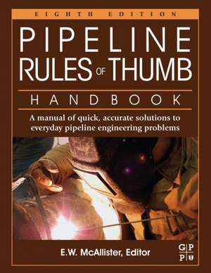 Pipeline Rules of Thumb Handbook: A Manual of Quick, Accurate Solutions to Everyday Pipeline Engineering Problems de E.W. McAllister