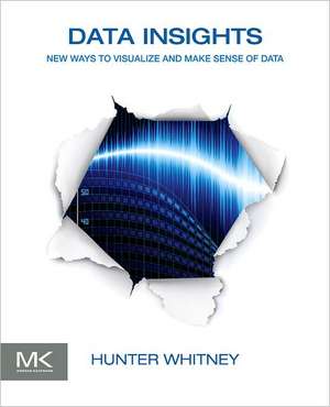 Data Insights: New Ways to Visualize and Make Sense of Data de Hunter Whitney