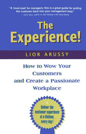 The Experience: How to Wow Your Customers and Create a Passionate Workplace de Lior Arussy