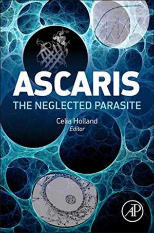 Ascaris: The Neglected Parasite de Celia Holland