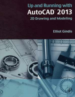 Up and Running with AutoCAD 2013: 2D Drawing and Modeling de Elliot J. Gindis