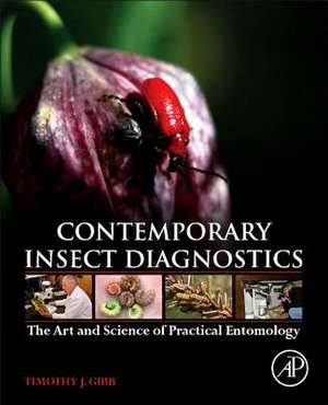 Contemporary Insect Diagnostics: The Art and Science of Practical Entomology de Timothy J. Gibb