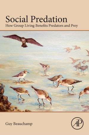 Social Predation: How Group Living Benefits Predators and Prey de Guy Beauchamp