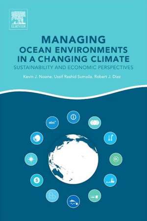 Managing Ocean Environments in a Changing Climate: Sustainability and Economic Perspectives de Kevin J. Noone