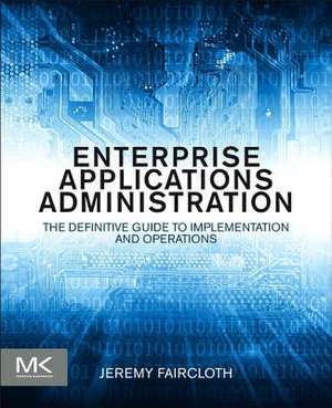 Enterprise Applications Administration: The Definitive Guide to Implementation and Operations de Jeremy Faircloth