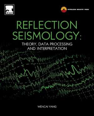 Reflection Seismology: Theory, Data Processing and Interpretation de Yang Wencai