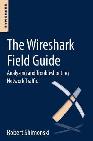 The Wireshark Field Guide: Analyzing and Troubleshooting Network Traffic de Robert Shimonski