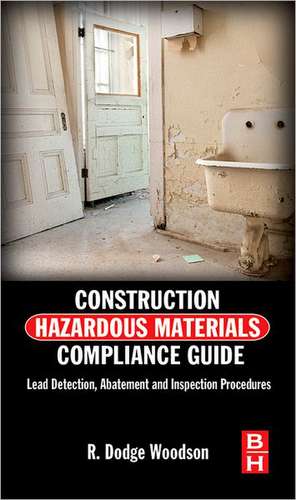 Construction Hazardous Materials Compliance Guide: Lead Detection, Abatement and Inspection Procedures de R. Dodge Woodson