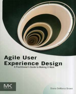 Agile User Experience Design: A Practitioner’s Guide to Making It Work de Diana Brown