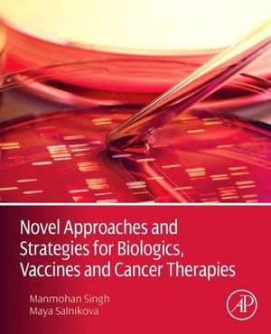 Novel Approaches and Strategies for Biologics, Vaccines and Cancer Therapies de Manmohan Singh