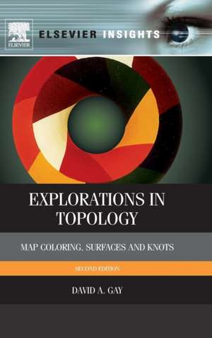 Explorations in Topology: Map Coloring, Surfaces and Knots de David Gay