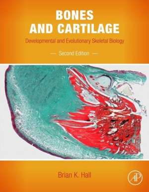 Bones and Cartilage: Developmental and Evolutionary Skeletal Biology de Brian K. Hall