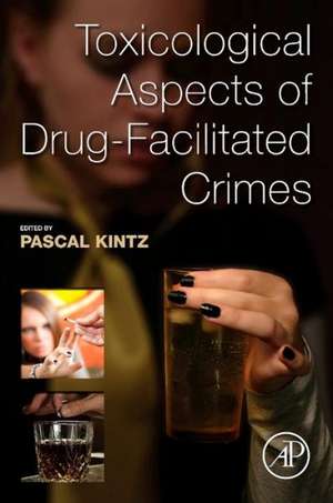 Toxicological Aspects of Drug-Facilitated Crimes de Pascal Kintz