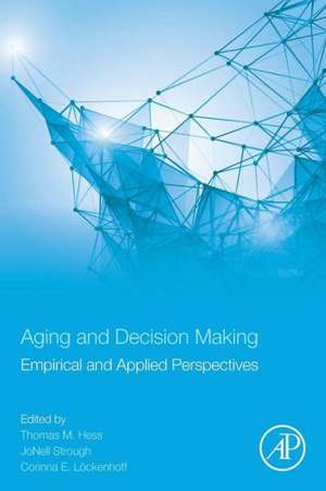 Aging and Decision Making: Empirical and Applied Perspectives de Thomas M. Hess