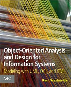 Object-Oriented Analysis and Design for Information Systems: Agile Modeling with UML, OCL, and IFML de Raul Sidnei Wazlawick