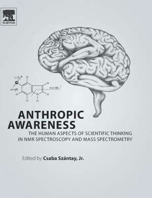 Anthropic Awareness: The Human Aspects of Scientific Thinking in NMR Spectroscopy and Mass Spectrometry de Csaba Szantay Jr.