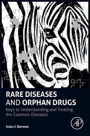 Rare Diseases and Orphan Drugs: Keys to Understanding and Treating the Common Diseases de Jules J. Berman