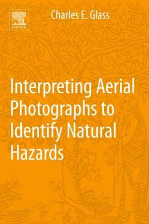 Interpreting Aerial Photographs to Identify Natural Hazards de Charles E. Glass