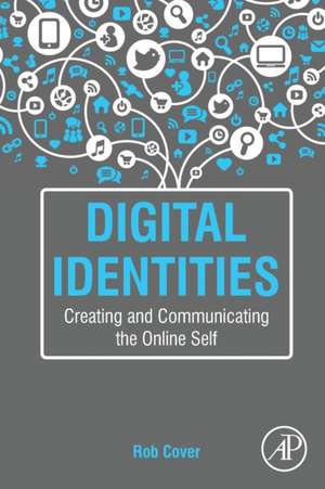 Digital Identities: Creating and Communicating the Online Self de Rob Cover