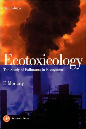 Ecotoxicology: The Study of Pollutants in Ecosystems de Frank Moriarty