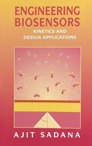 Engineering Biosensors: Kinetics and Design Applications de Ajit Sadana