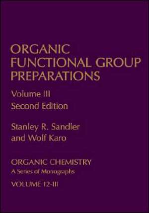 Organic Functional Group Preparations: Volume 3 de Stanley R. Sandler